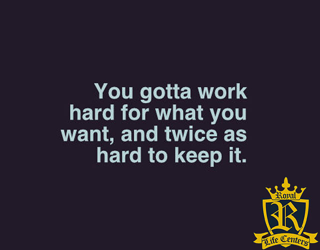 what-to-expect-in-addiction-recovery - you have to work hard for what you want and twice as hard to keep it